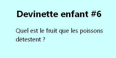 Devinette Enfant Quel Est Le Fruit Que Les Poissons Detestent