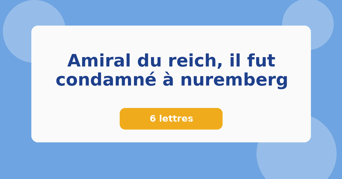 Amiral du reich, il fut condamné à nuremberg 6 lettres Mots croisés