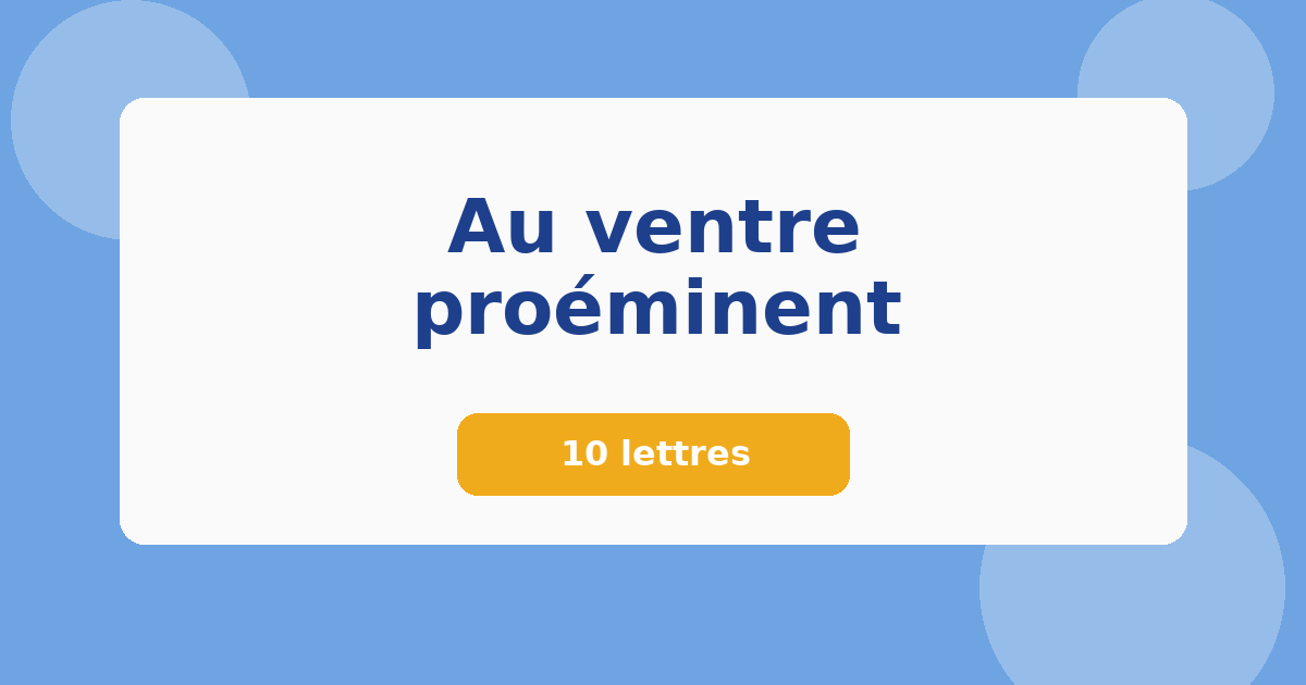 Au ventre proéminent 10 lettres Mots croisés