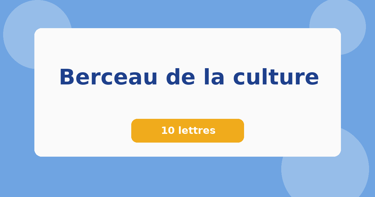 Berceau de la culture 10 lettres Mots croisés
