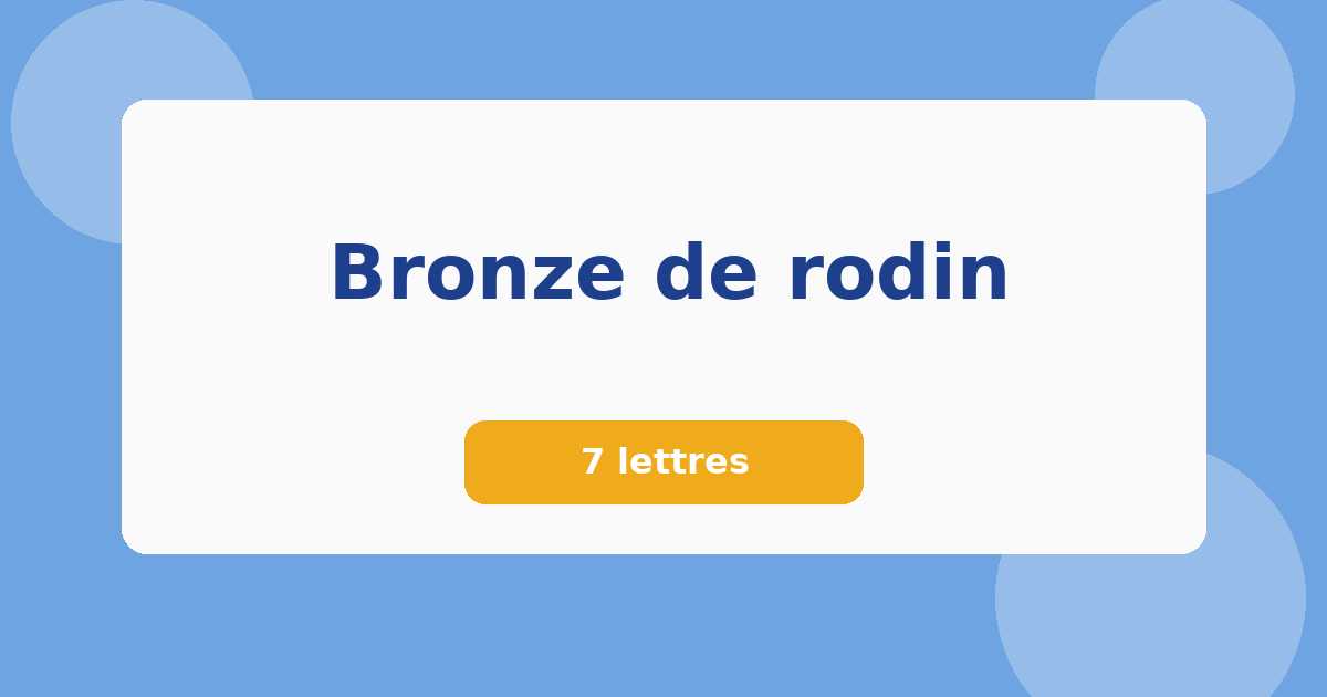 Bronze de rodin 7 lettres Mots croisés