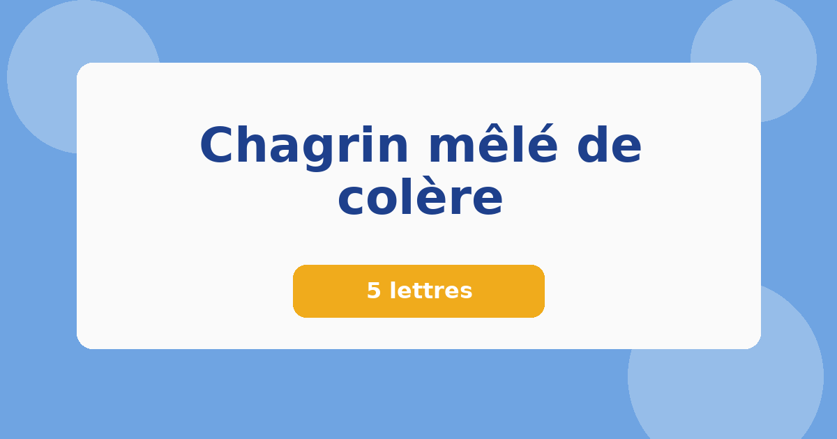 Chagrin mêlé de colère 5 lettres Mots croisés