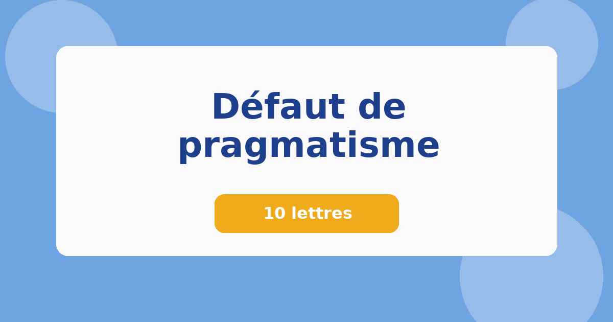 Défaut de pragmatisme 10 lettres Mots croisés
