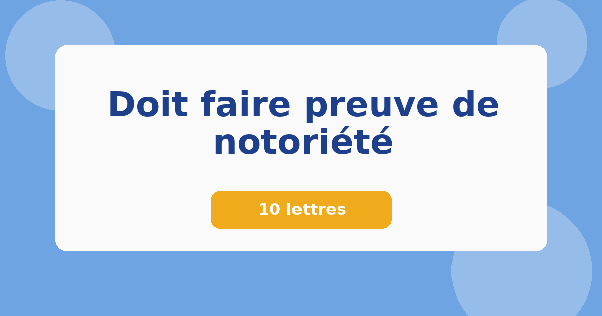 Doit faire preuve de notoriété 10 lettres Mots croisés