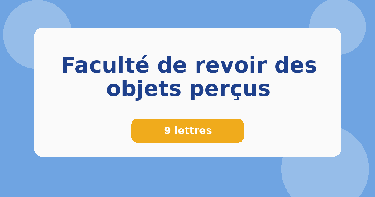 Faculté de revoir des objets perçus 9 lettres Mots croisés