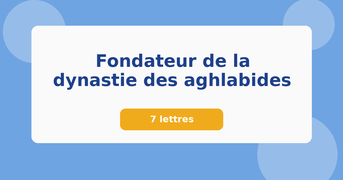 Fondateur de la dynastie des aghlabides 7 lettres Mots croisés