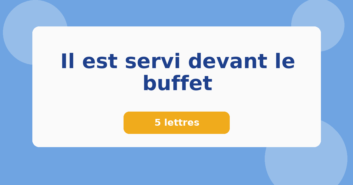 Il est servi devant le buffet 5 lettres Mots croisés