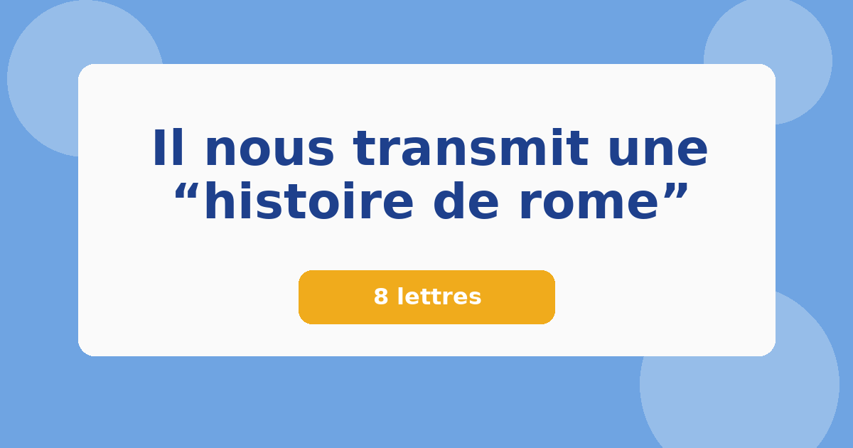 Il nous transmit une “histoire de rome” 8 lettres Mots croisés