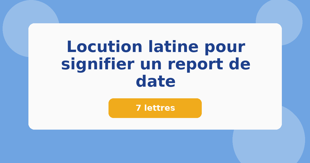 Locution latine pour signifier un report de date 7 lettres Mots croisés