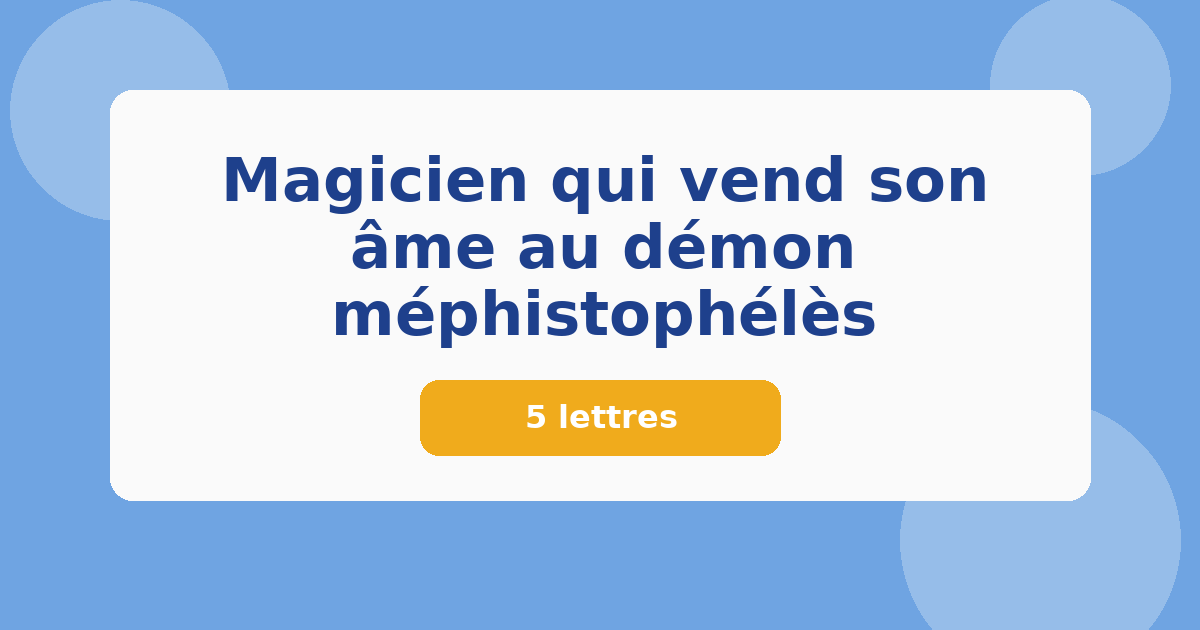 Magicien qui vend son âme au démon méphistophélès 5 lettres Mots croisés
