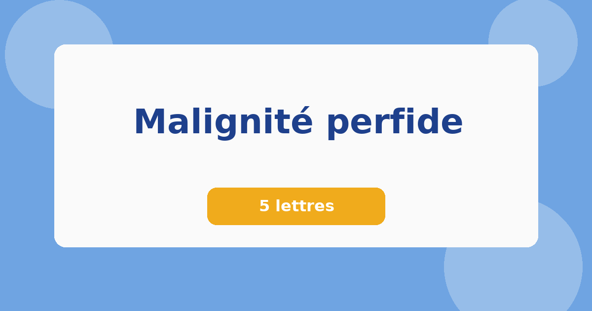Malignité perfide 5 lettres Mots croisés