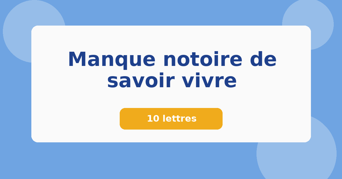Manque notoire de savoir vivre 10 lettres Mots croisés