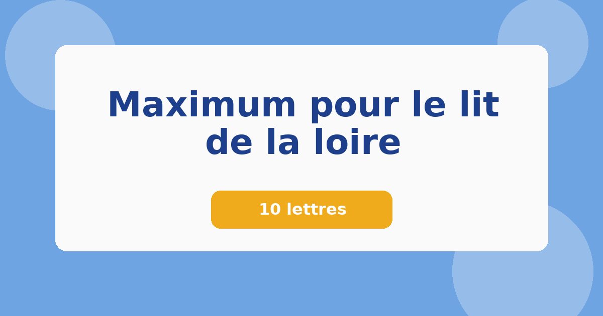 Maximum pour le lit de la loire 10 lettres Mots croisés