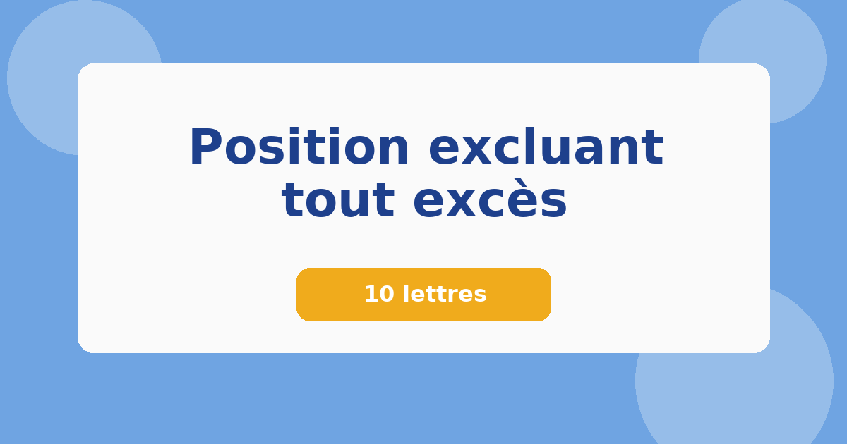 Position excluant tout excès 10 lettres Mots croisés