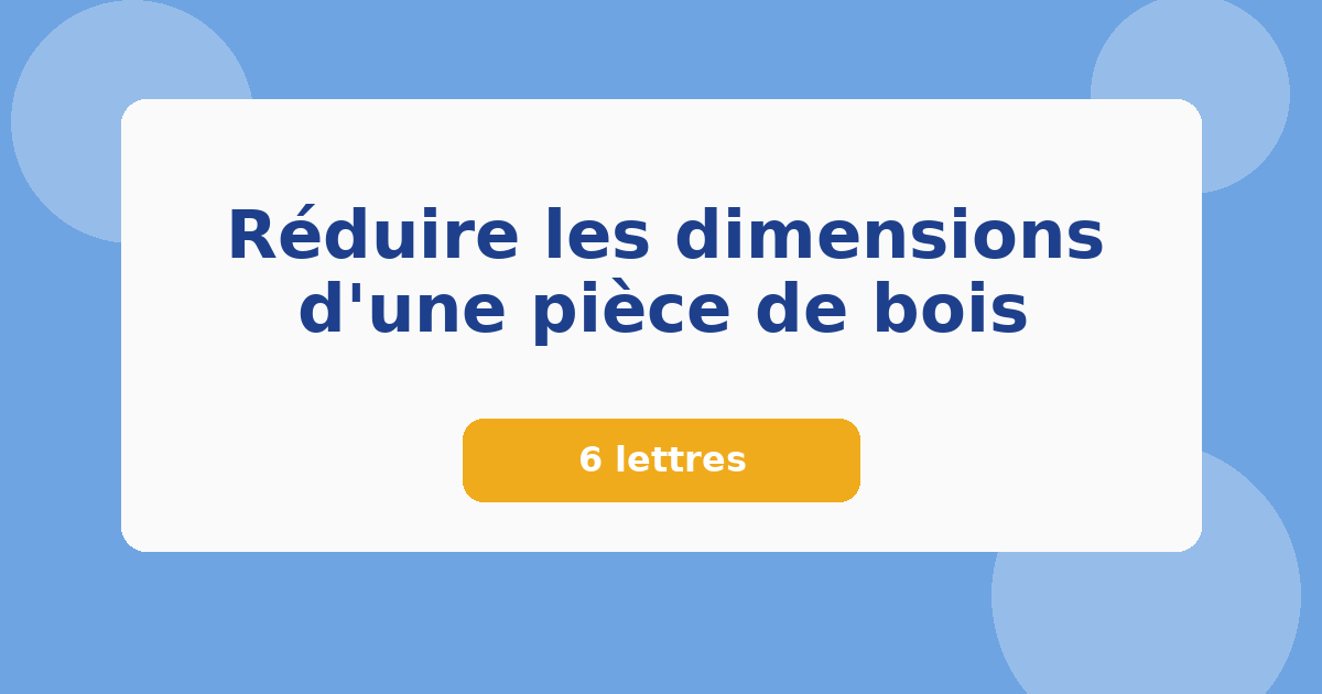 Réduire les dimensions d'une pièce de bois 6 lettres Mots croisés