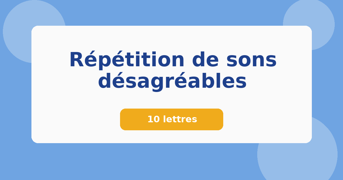 Répétition de sons désagréables 10 lettres Mots croisés