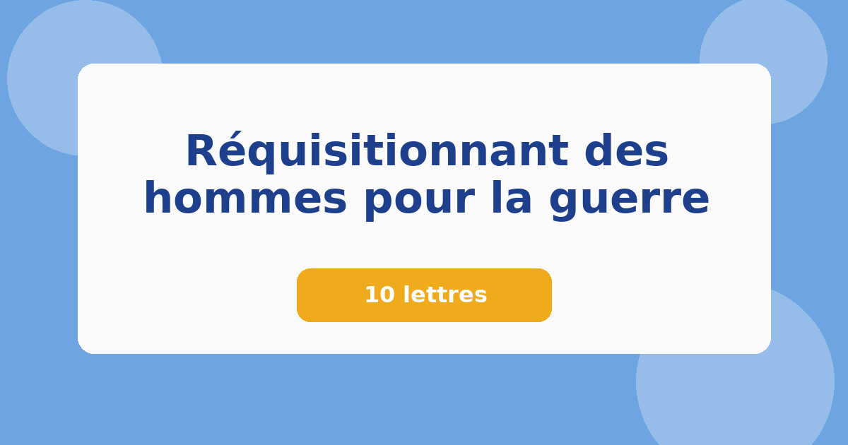 Réquisitionnant des hommes pour la guerre 10 lettres Mots croisés