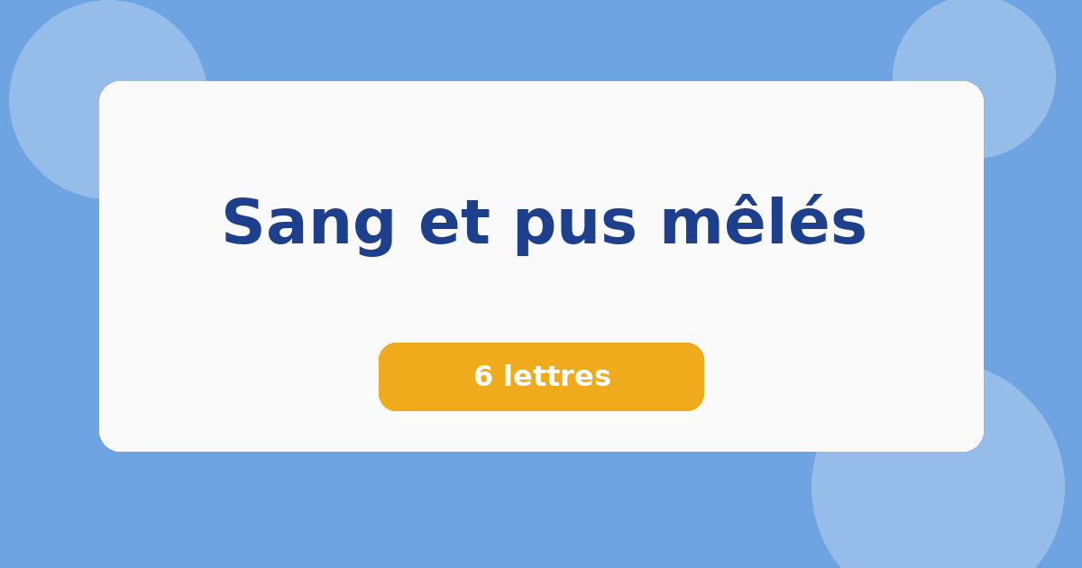 Sang et pus mêlés 6 lettres Mots croisés