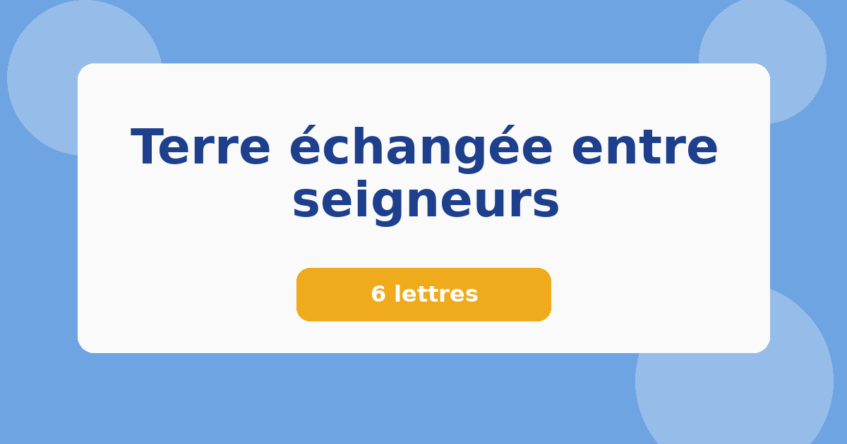 Terre échangée entre seigneurs 6 lettres Mots croisés