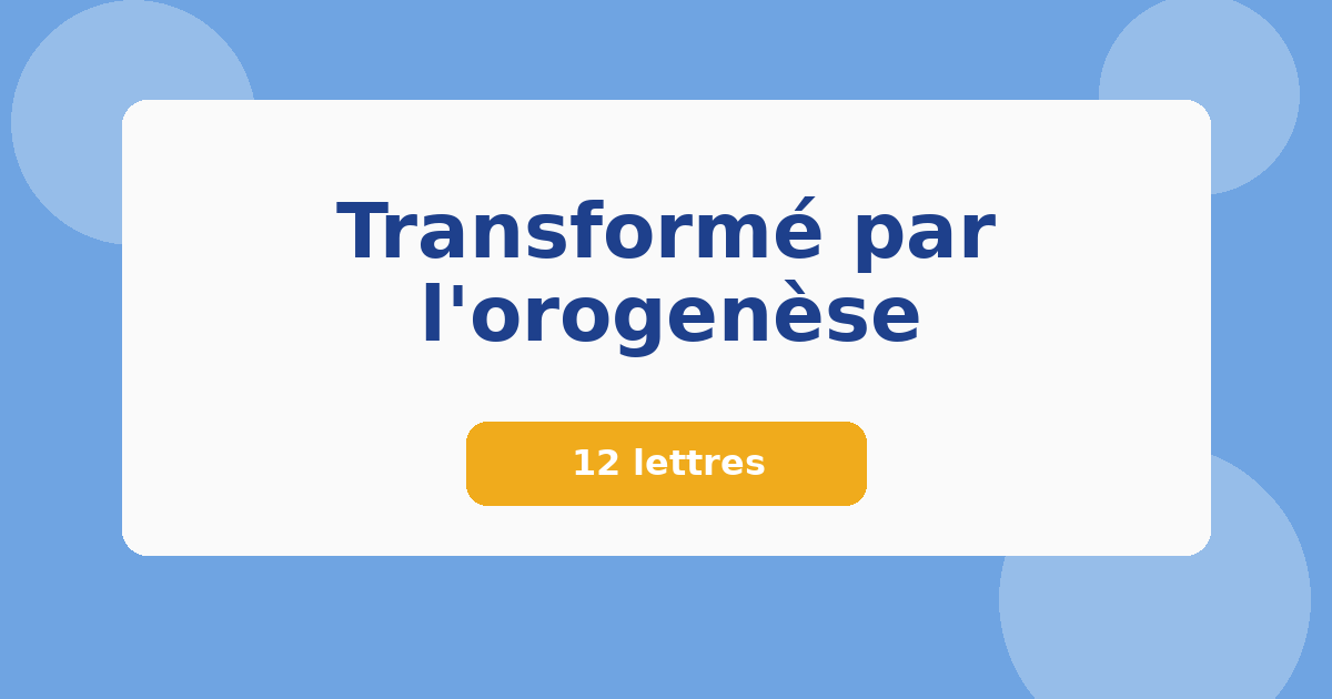 Transformé par l'orogenèse 12 lettres Mots croisés