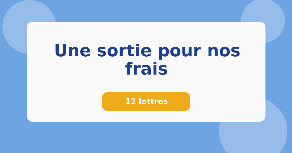 Une sortie pour nos frais 12 lettres Mots croisés