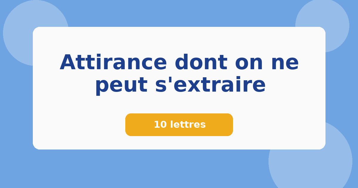 Attirance dont on ne peut s'extraire 10 lettres Mots croisés