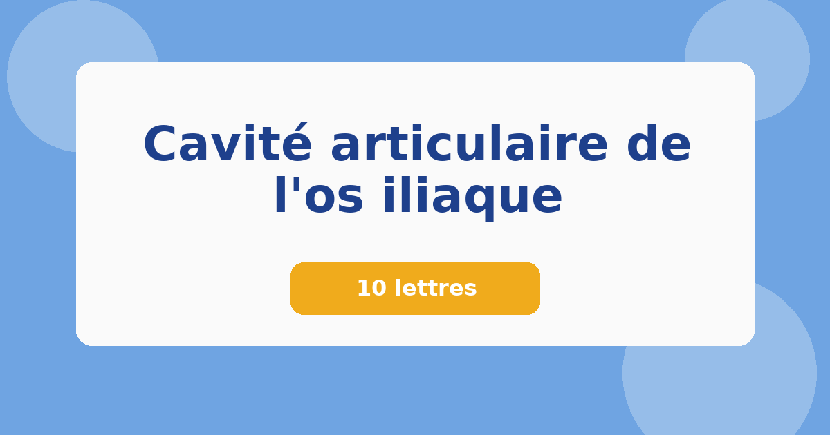 Cavité articulaire de l'os iliaque 10 lettres Mots croisés