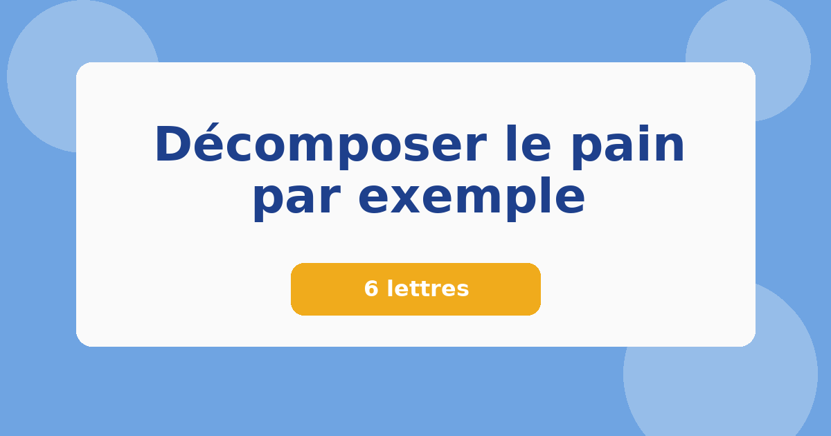 Décomposer le pain par exemple 6 lettres Mots croisés