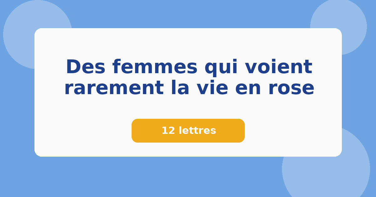Des femmes qui voient rarement la vie en rose 12 lettres Mots croisés