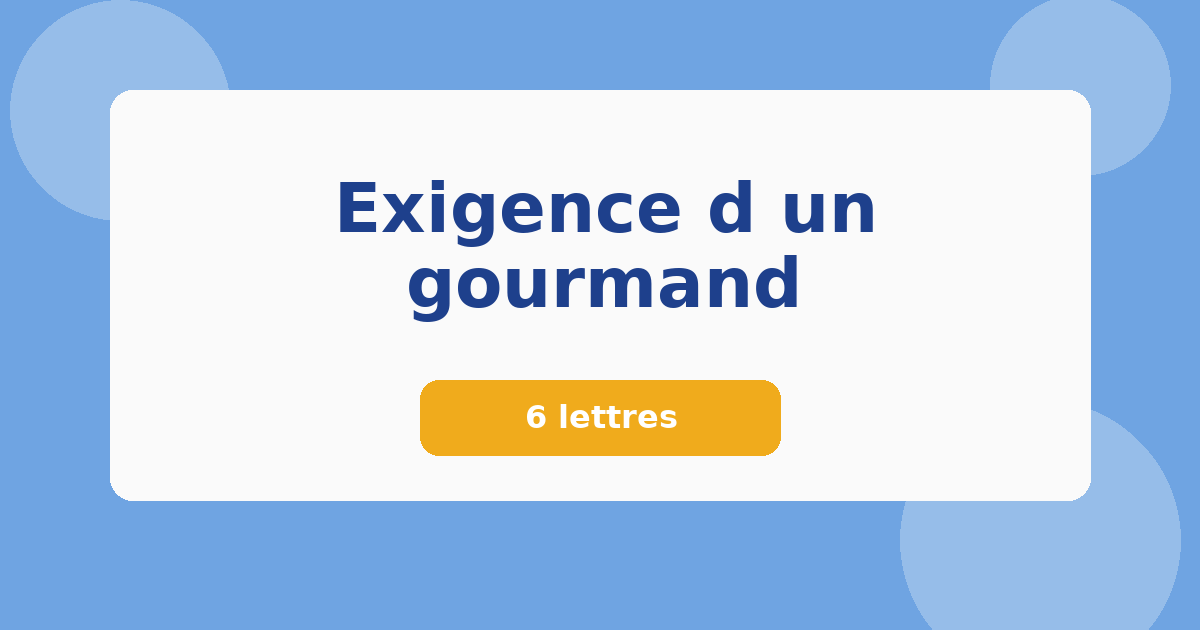 Exigence d un gourmand 6 lettres Mots croisés