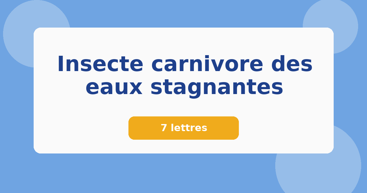 Insecte carnivore des eaux stagnantes 7 lettres Mots croisés