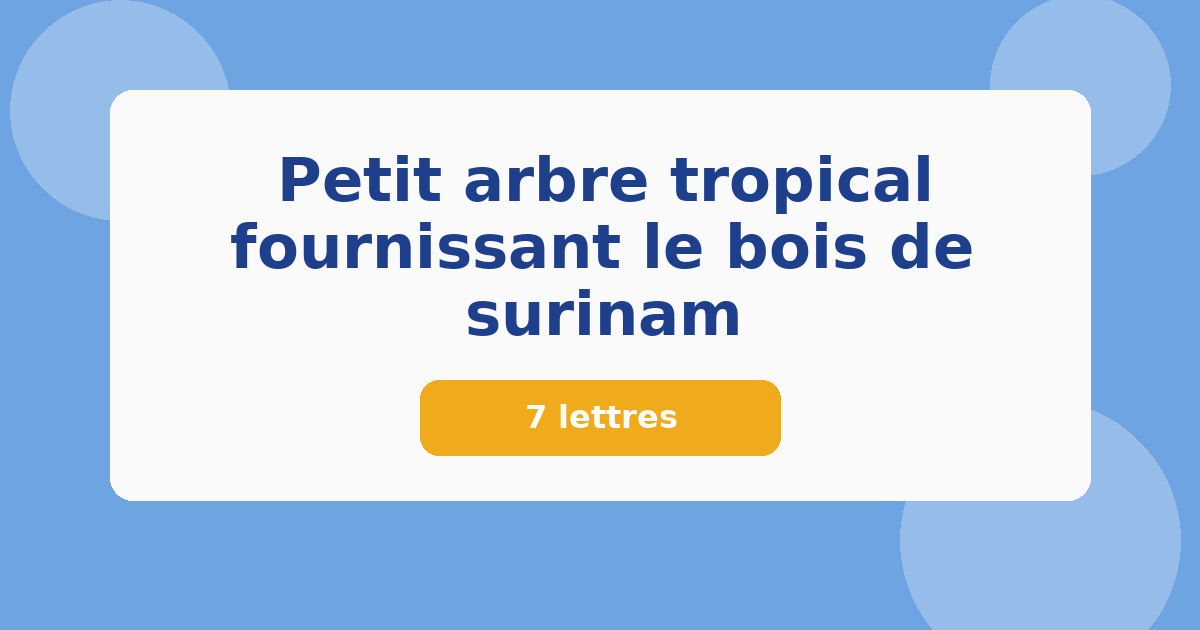 Petit arbre tropical fournissant le bois de surinam 7 lettres Mots croisés