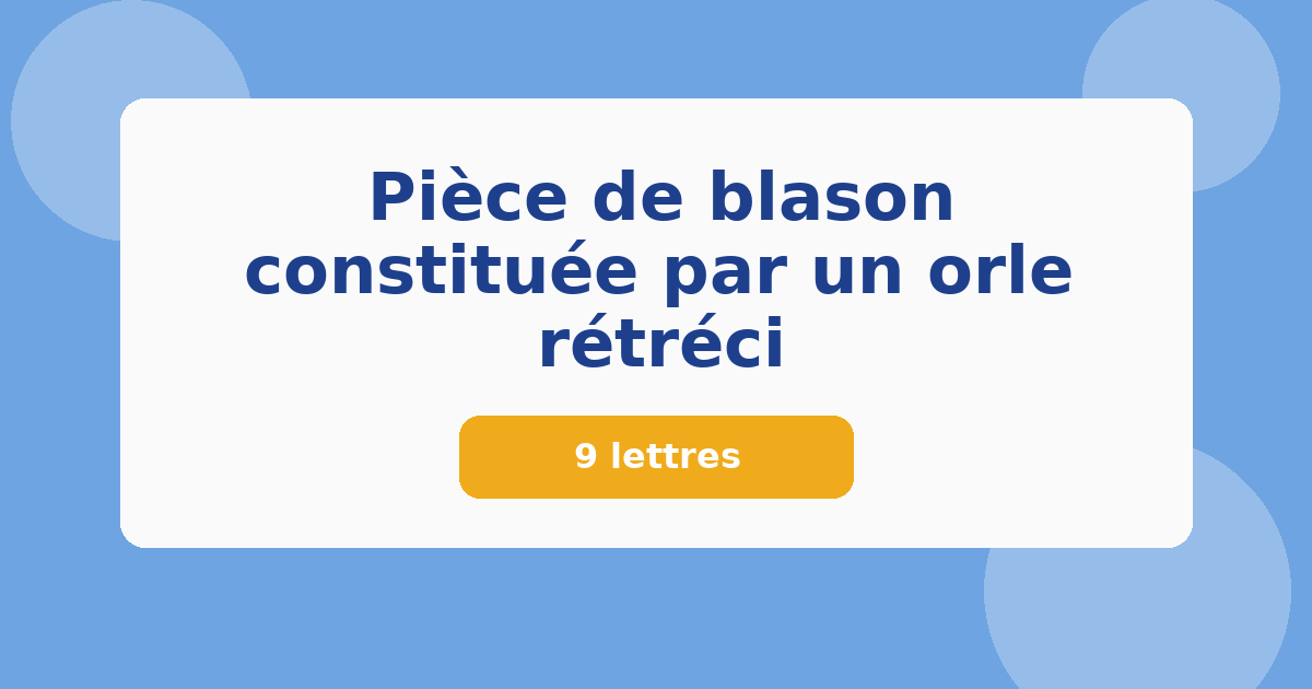 Pièce de blason constituée par un orle rétréci 9 lettres Mots croisés