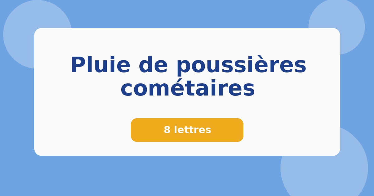 Pluie de poussières cométaires 8 lettres Mots croisés