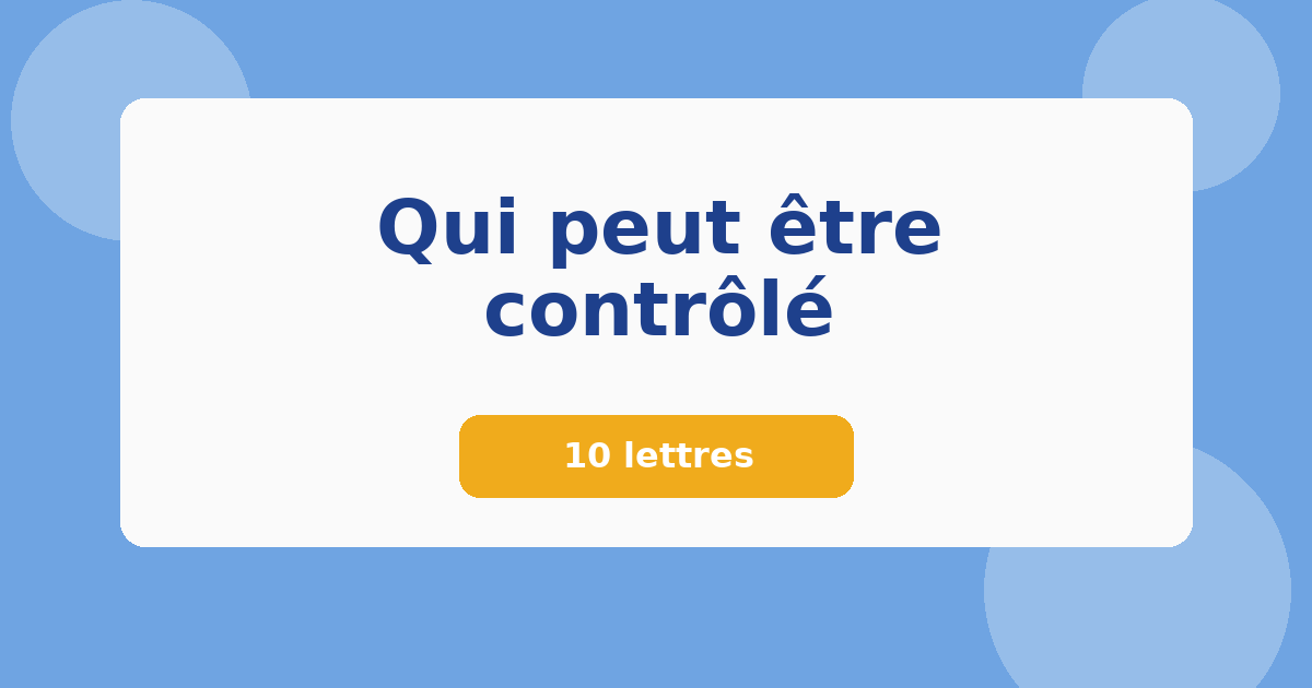Qui peut être contrôlé 10 lettres Mots croisés