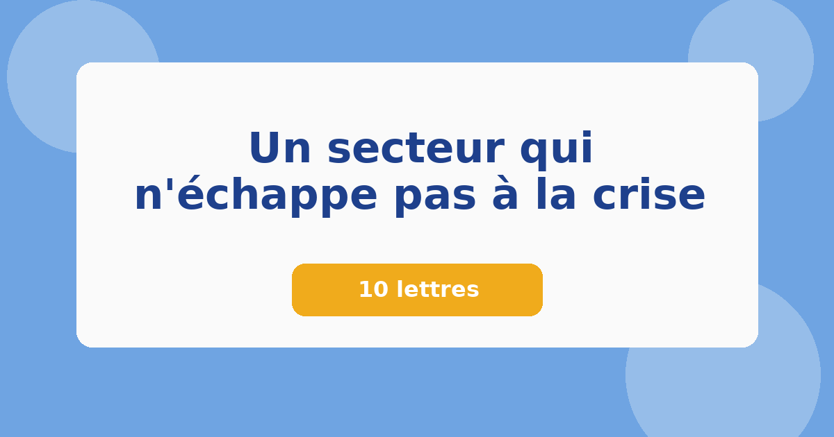 Un secteur qui n'échappe pas à la crise 10 lettres Mots croisés