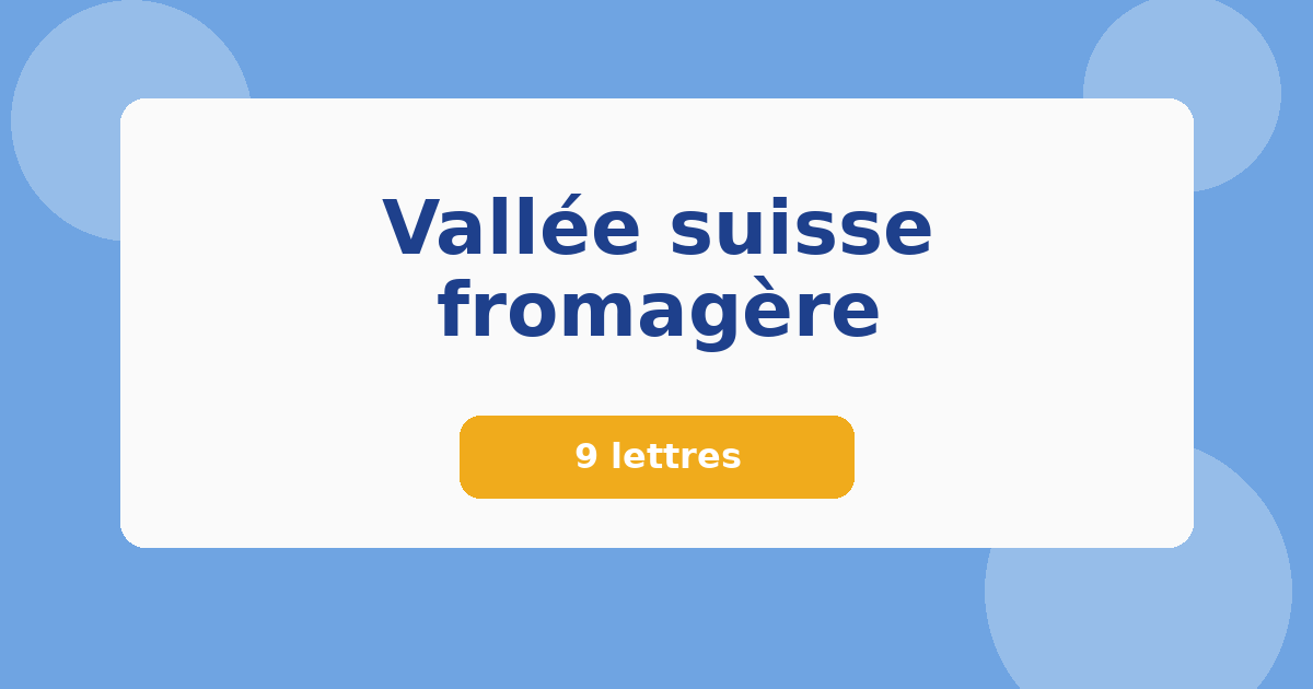Vallée suisse fromagère 9 lettres Mots croisés
