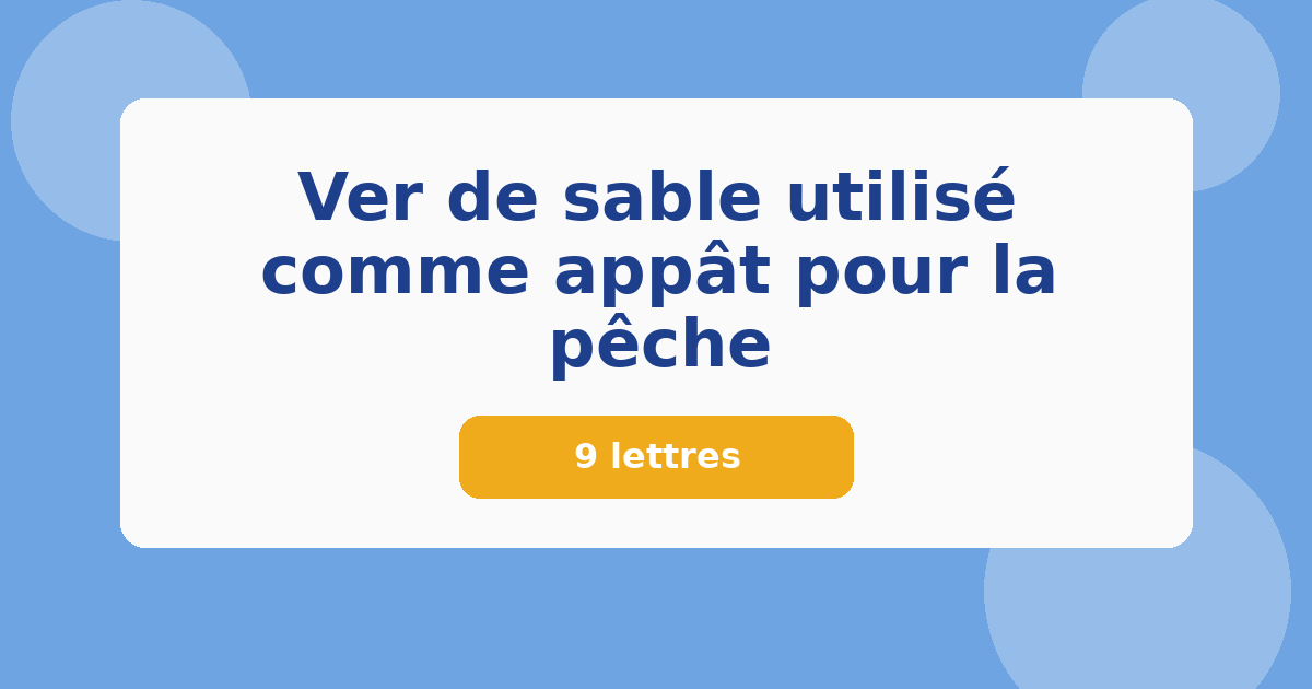 Ver de sable utilisé comme appât pour la pêche 9 lettres Mots croisés