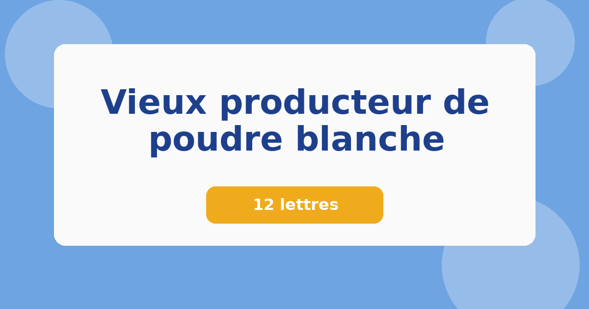Vieux producteur de poudre blanche 12 lettres Mots croisés