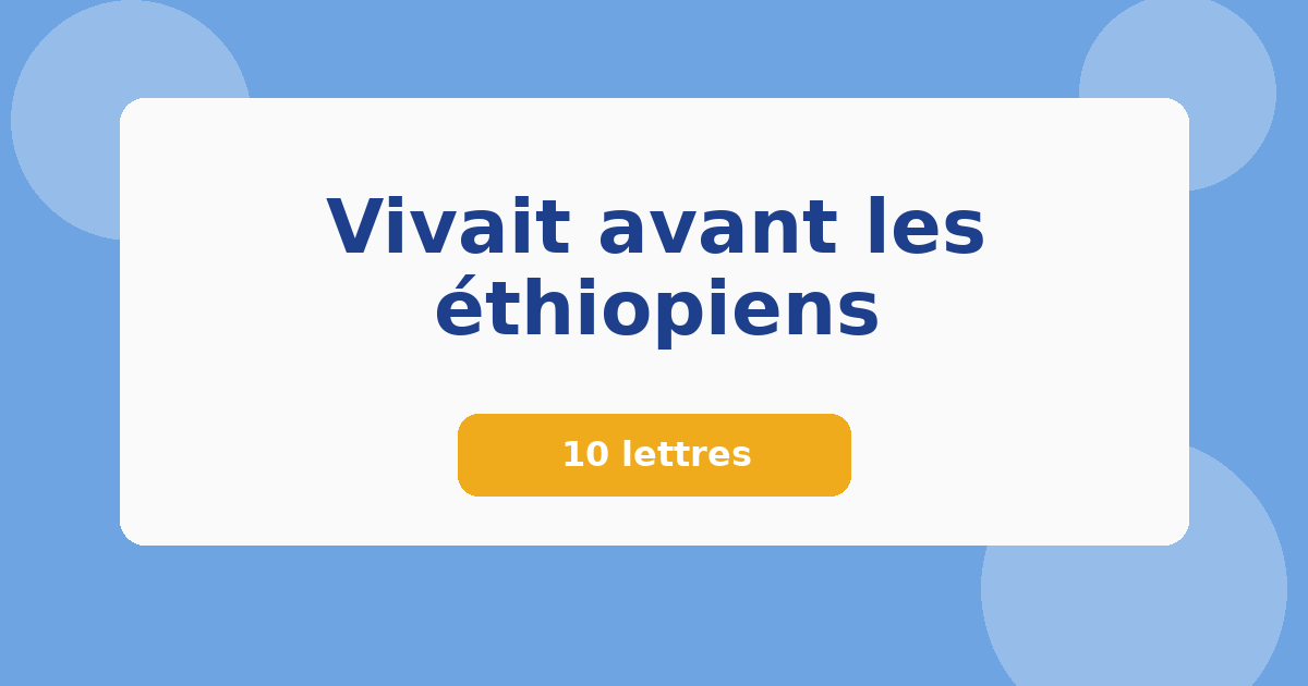 Vivait avant les éthiopiens 10 lettres Mots croisés