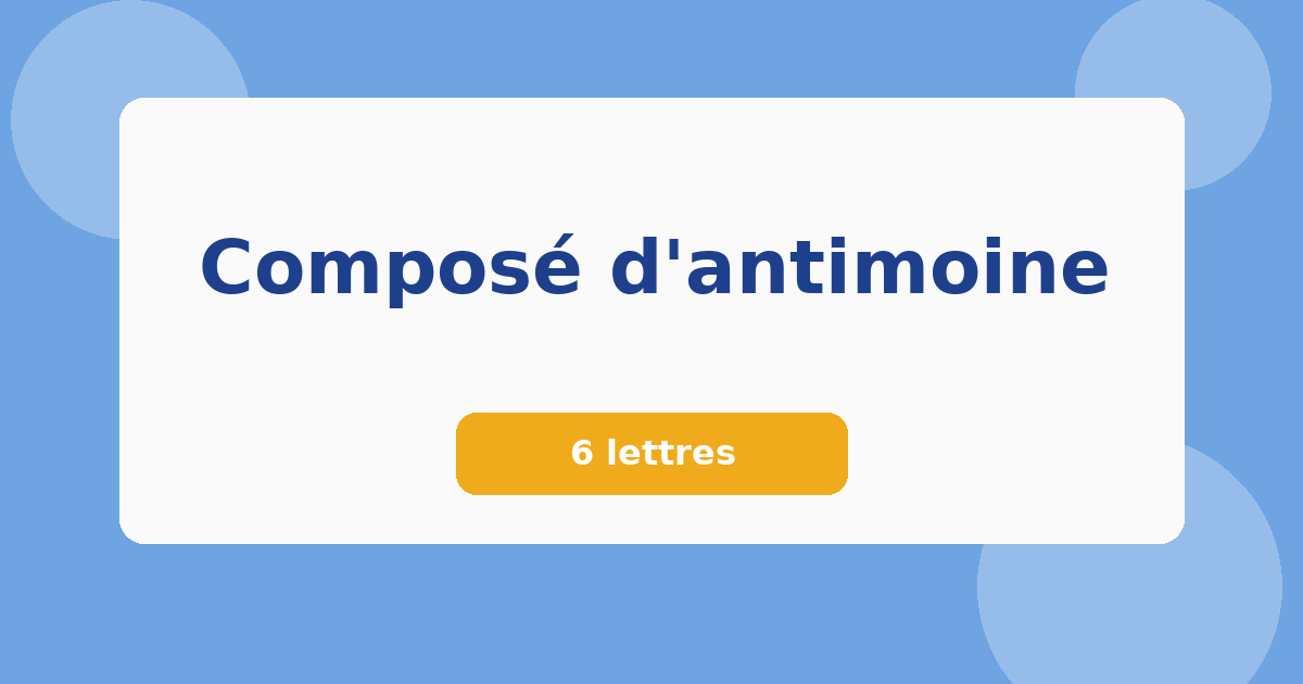 Composé d'antimoine 6 lettres Mots croisés