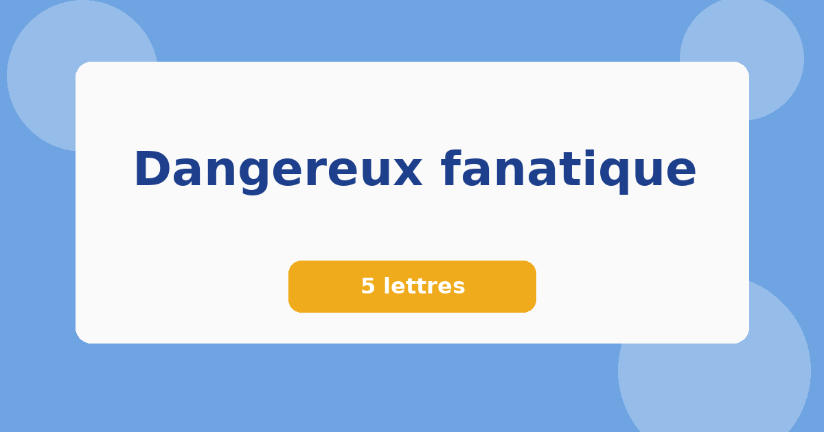 Dangereux fanatique 5 lettres Mots croisés
