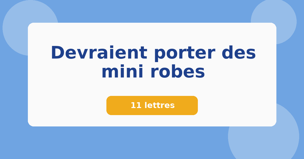 Devraient porter des mini robes 11 lettres Mots croisés