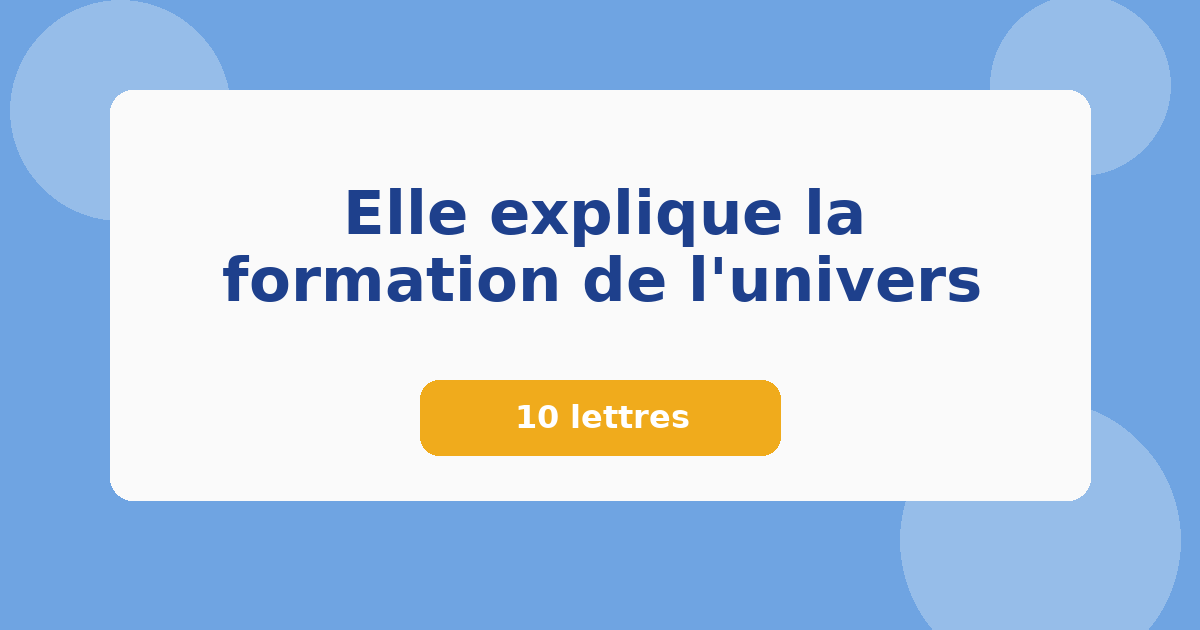 Elle explique la formation de l'univers 10 lettres Mots croisés