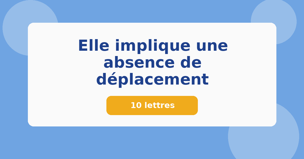 Elle implique une absence de déplacement 10 lettres Mots croisés
