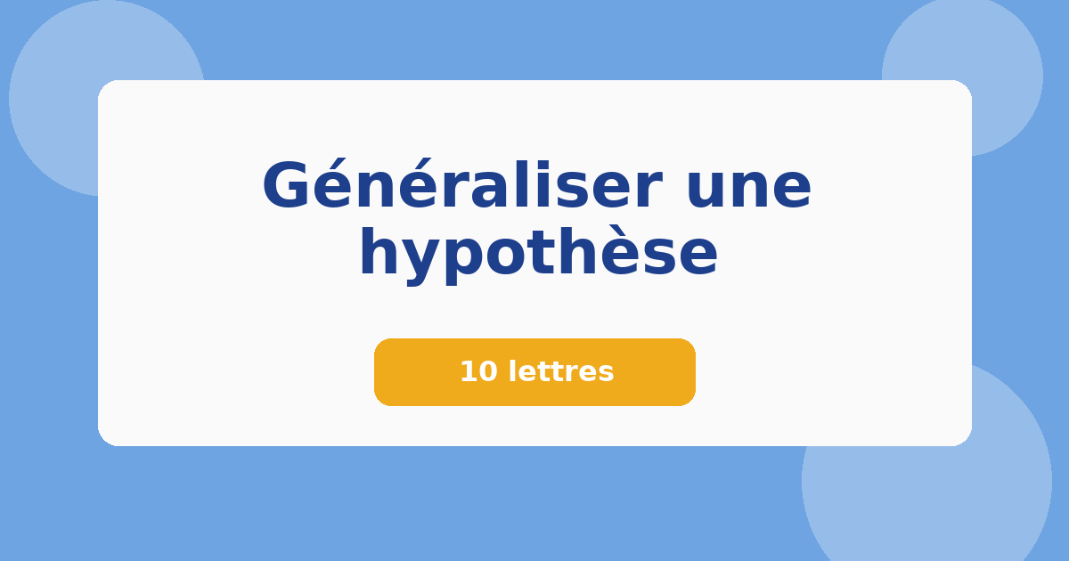 Généraliser une hypothèse 10 lettres Mots croisés