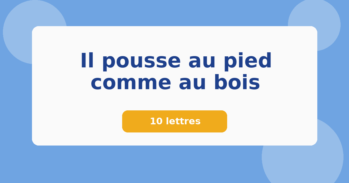 Il pousse au pied comme au bois 10 lettres Mots croisés