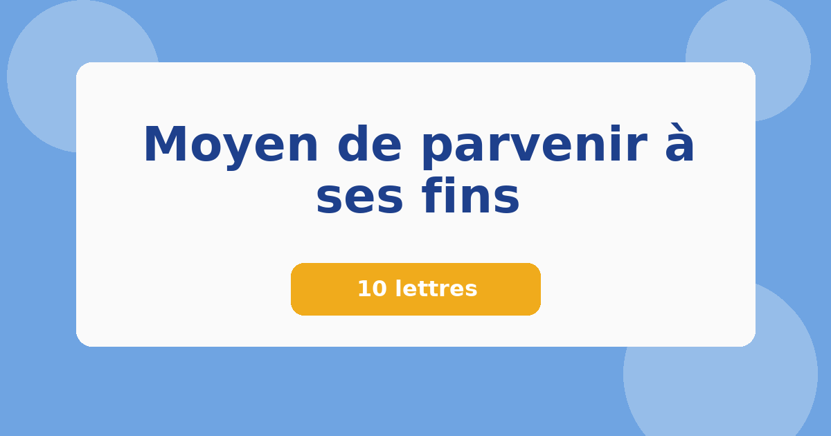 Moyen de parvenir à ses fins 10 lettres Mots croisés