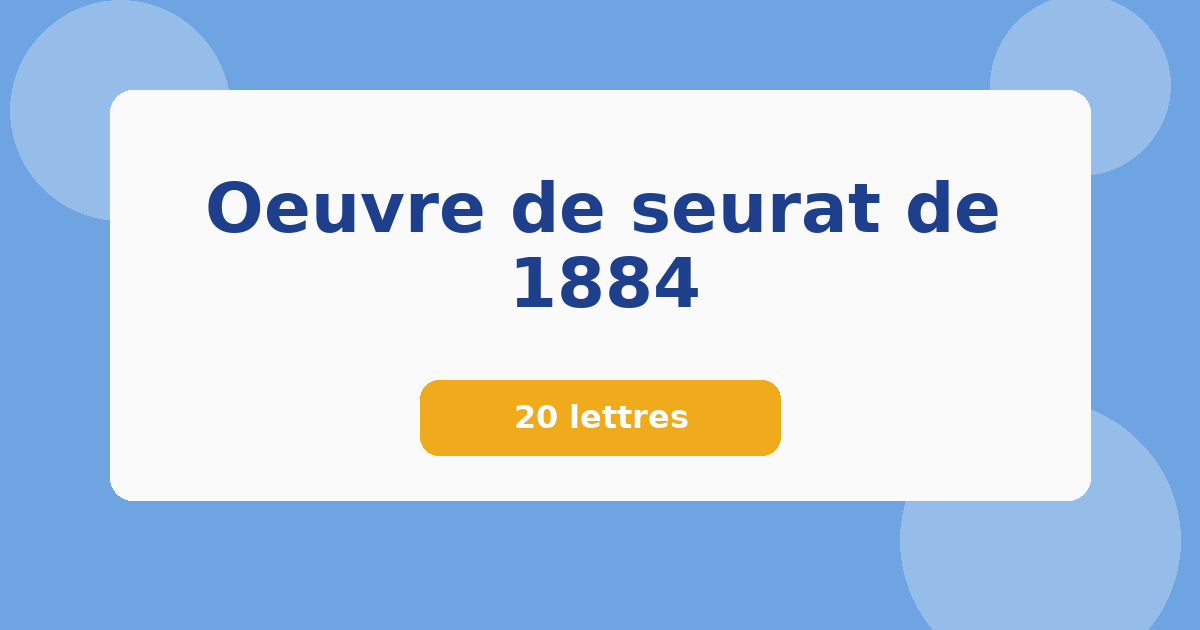 Oeuvre de seurat de 1884 20 lettres Mots croisés