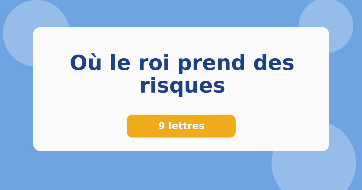Où le roi prend des risques 9 lettres Mots croisés